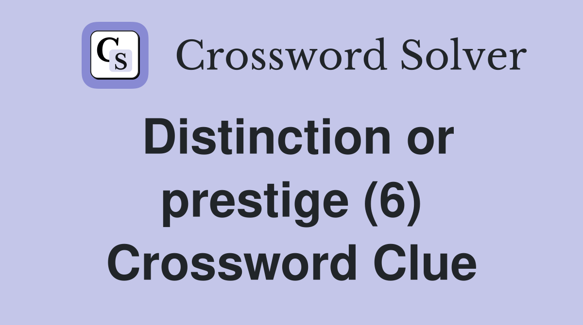 Distinction or prestige (6) Crossword Clue Answers Crossword Solver